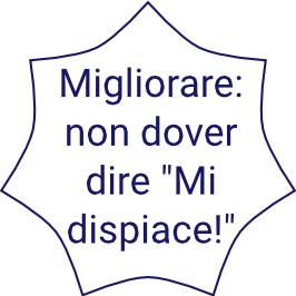 Migliorare significa non dover mai dire: "Mi dispiace"!